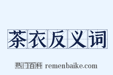 茶衣反义词是什么意思的图片